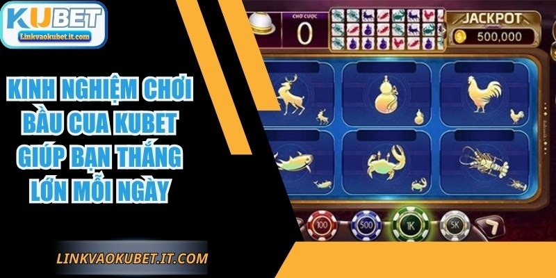 Kinh Nghiệm Chơi Bầu Cua KUBET