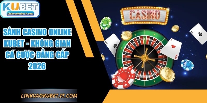 Sảnh Casino Online KUBET