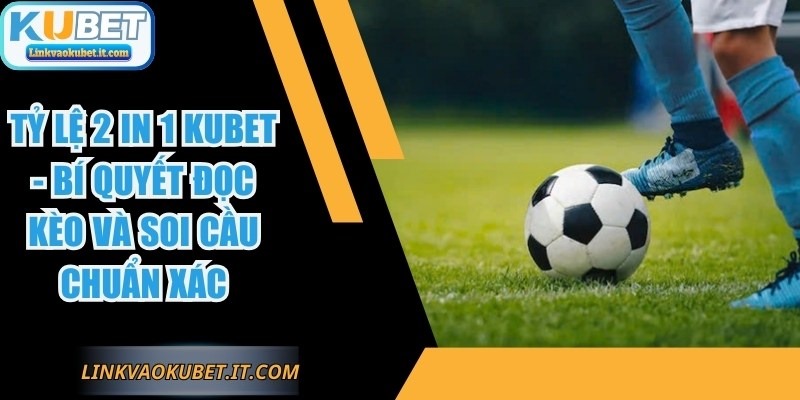 Tỷ Lệ 2 In 1 KUBET